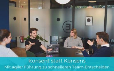 Konsent statt Konsens – Mit agiler Führung zu schnelleren Team-Entscheiden
